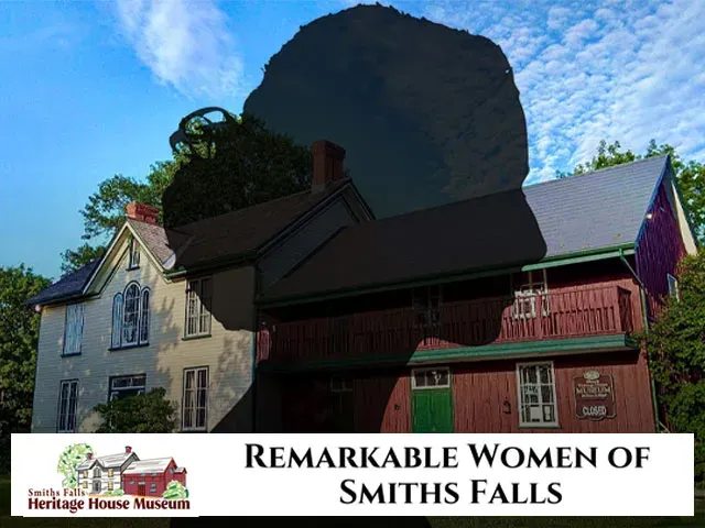 SFHM-Remarkable-Women-of-Smiths-Falls The Smiths Falls Heritage House Museum presents Remarkable Women of Smiths Falls.